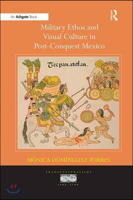 Military Ethos and Visual Culture in Post-Conquest Mexico