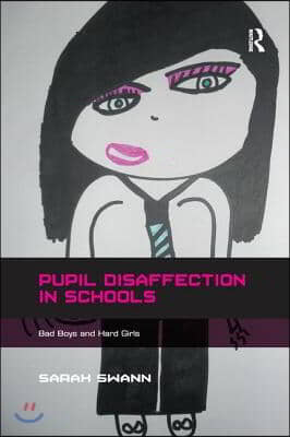 Pupil Disaffection in Schools: Bad Boys and Hard Girls. by Sarah Swann