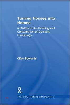 Turning Houses into Homes: A History of the Retailing and Consumption of Domestic Furnishings