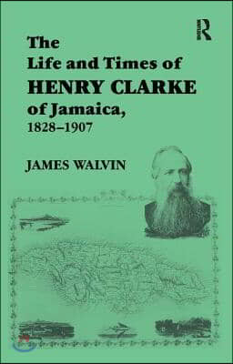 The Life and Times of Henry Clarke of Jamaica, 1828-1907