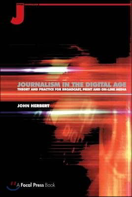 Journalism in the Digital Age: Theory and Practice for Broadcast, Print and Online Media