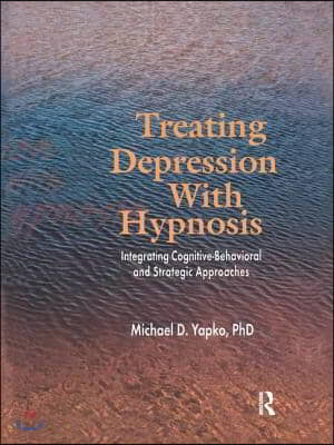 Treating Depression With Hypnosis: Integrating Cognitive-Behavioral and Strategic Approaches