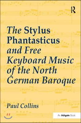 Stylus Phantasticus and Free Keyboard Music of the North German Baroque