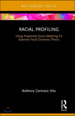 Racial Profiling: Using Propensity Score Matching To Examine Focal Concerns Theory