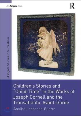 Children&#39;s Stories and &#39;Child-Time&#39; in the Works of Joseph Cornell and the Transatlantic Avant-Garde