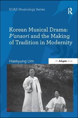 Korean Musical Drama: P&#39;ansori and the Making of Tradition in Modernity