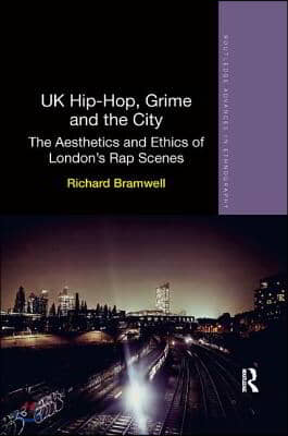 UK Hip-Hop, Grime and the City: The Aesthetics and Ethics of London&#39;s Rap Scenes