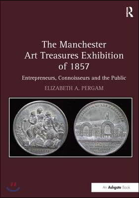 The Manchester Art Treasures Exhibition of 1857: Entrepreneurs, Connoisseurs and the Public