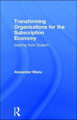 Transforming Organizations for the Subscription Economy: Starting from Scratch