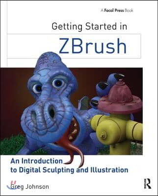 Getting Started in Zbrush: An Introduction to Digital Sculpting and Illustration