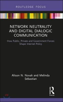 Network Neutrality and Digital Dialogic Communication: How Public, Private and Government Forces Shape Internet Policy