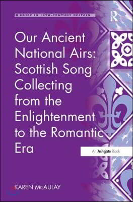 Our Ancient National Airs: Scottish Song Collecting from the Enlightenment to the Romantic Era