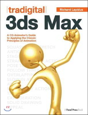 Tradigital 3ds Max: A CG Animator's Guide to Applying the Classic Principles of Animation