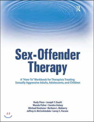 Sex-Offender Therapy: A How-To Workbook for Therapists Treating Sexually Aggressive Adults, Adolescents, and Children