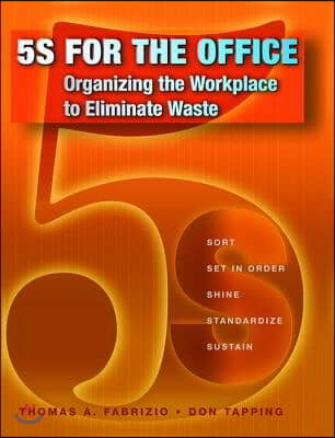 5s for the Office: Organizing the Workplace to Eliminate Waste