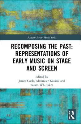 Recomposing the Past: Representations of Early Music on Stage and Screen