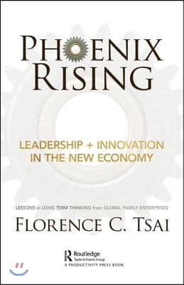 Phoenix Rising - Leadership + Innovation in the New Economy: Lessons in Long-Term Thinking from Global Family Enterprises