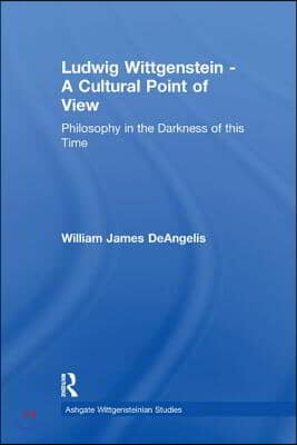 Ludwig Wittgenstein - A Cultural Point of View: Philosophy in the Darkness of This Time