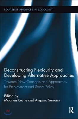 Deconstructing Flexicurity and Developing Alternative Approaches