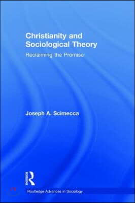 Christianity and Sociological Theory: Reclaiming the Promise - 예스24