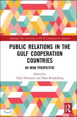 Public Relations in the Gulf Cooperation Council Countries: An Arab Perspective