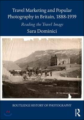 Travel Marketing and Popular Photography in Britain, 1888–1939