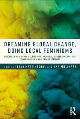 Dreaming Global Change, Doing Local Feminisms: Visions of Feminism. Global North/Global South Encounters, Conversations and Disagreements