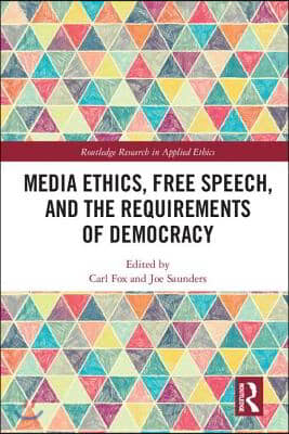 Media Ethics, Free Speech, and the Requirements of Democracy