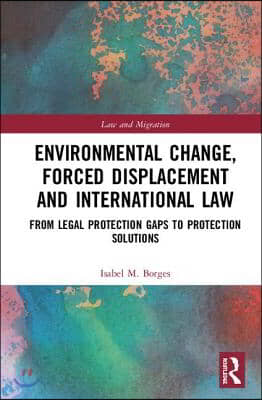 Environmental Change, Forced Displacement and International Law