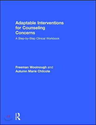 Adaptable Interventions for Counseling Concerns: A Step-By-Step Clinical Workbook