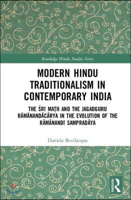 Modern Hindu Traditionalism in Contemporary India: The Śrī Maṭh and the Jagadguru Rāmānandācārya in the Evolution