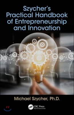 Szycher's Practical Handbook of Entrepreneurship and Innovation