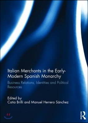 Italian Merchants in the Early-Modern Spanish Monarchy: Business Relations, Identities and Political Resources