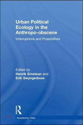 Urban Political Ecology in the Anthropo-obscene