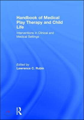 Handbook of Medical Play Therapy and Child Life: Interventions in Clinical and Medical Settings