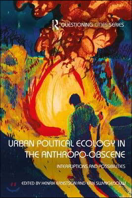 Urban Political Ecology in the Anthropo-obscene