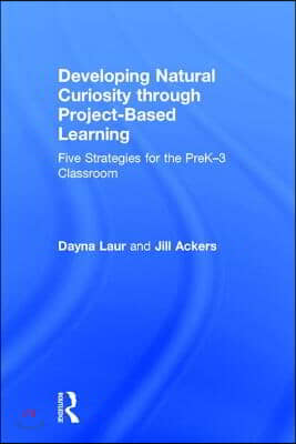 Developing Natural Curiosity through Project-Based Learning: Five Strategies for the PreK-3 Classroom