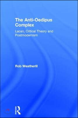 The Anti-Oedipus Complex: Lacan, Critical Theory and Postmodernism