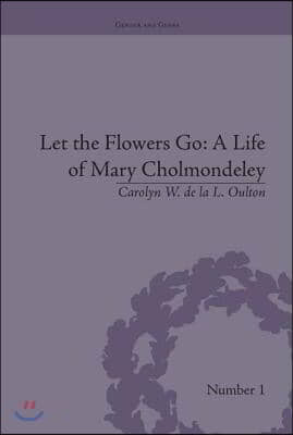 Let the Flowers Go: A Life of Mary Cholmondeley