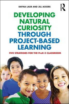 Developing Natural Curiosity through Project-Based Learning: Five Strategies for the PreK-3 Classroom