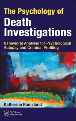 The Psychology of Death Investigations: Behavioral Analysis for Psychological Autopsy and Criminal Profiling