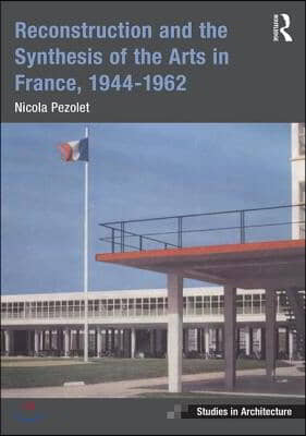 Reconstruction and the Synthesis of the Arts in France, 1944–1962