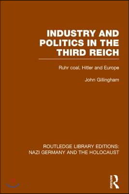 Industry and Politics in the Third Reich (RLE Nazi Germany &amp; Holocaust) Pbdirect