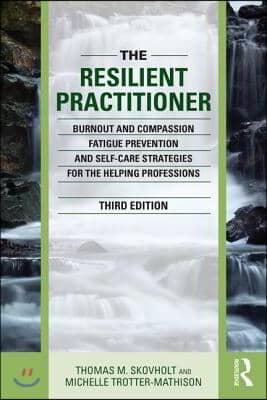 The Resilient Practitioner: Burnout and Compassion Fatigue Prevention and Self-Care Strategies for the Helping Professions