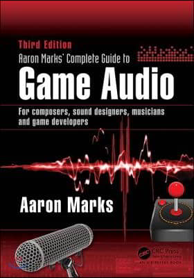 Aaron Marks&#39; Complete Guide to Game Audio: For Composers, Sound Designers, Musicians, and Game Developers