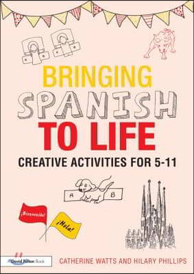 Bringing Spanish to Life: Creative activities for 5-11