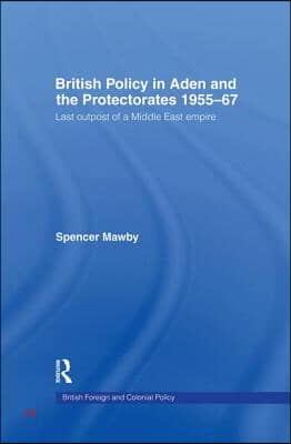 British Policy in Aden and the Protectorates 1955-67