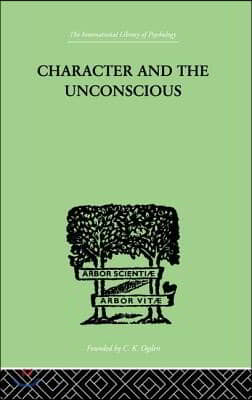 Character and the Unconscious: A Critical Exposition of the Psychology of Freud and Jung