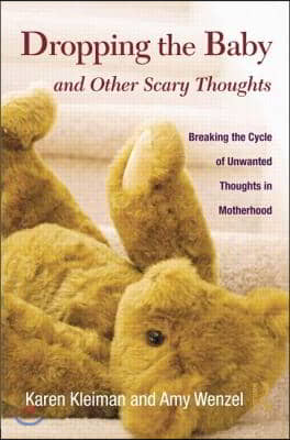 Dropping the Baby and Other Scary Thoughts: Breaking the Cycle of Unwanted Thoughts in Motherhood