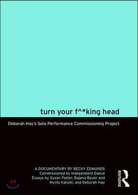 Turn Your F^*king Head: Deborah Hay&#39;s Solo Performance Commissioning Project